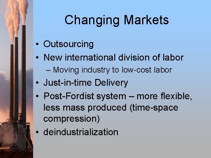 Changing Markets • Outsourcing • New international division of labor – Moving industry to