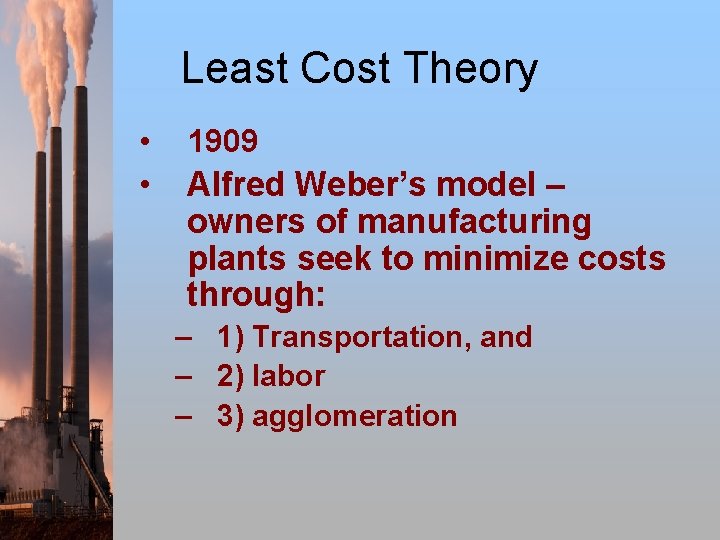 Least Cost Theory • 1909 • Alfred Weber’s model – owners of manufacturing plants