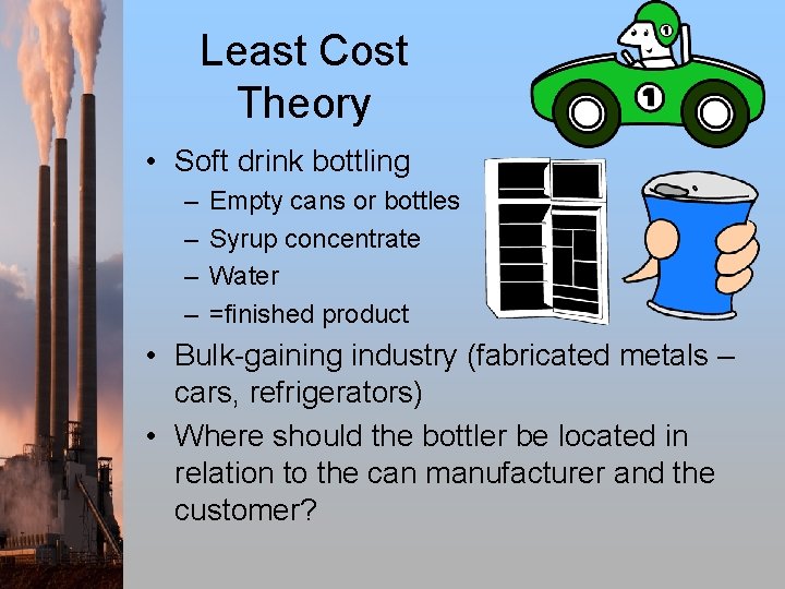 Least Cost Theory • Soft drink bottling – – Empty cans or bottles Syrup