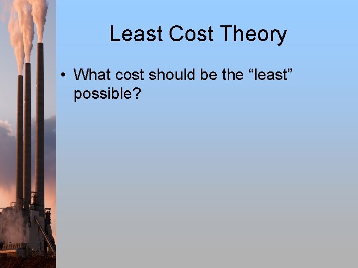 Least Cost Theory • What cost should be the “least” possible? 