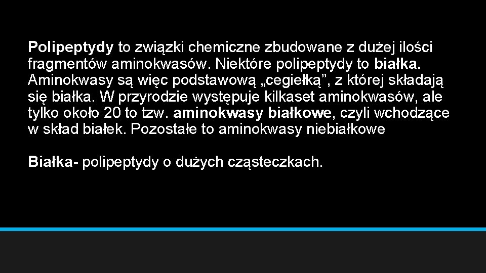 Polipeptydy to związki chemiczne zbudowane z dużej ilości fragmentów aminokwasów. Niektóre polipeptydy to białka.