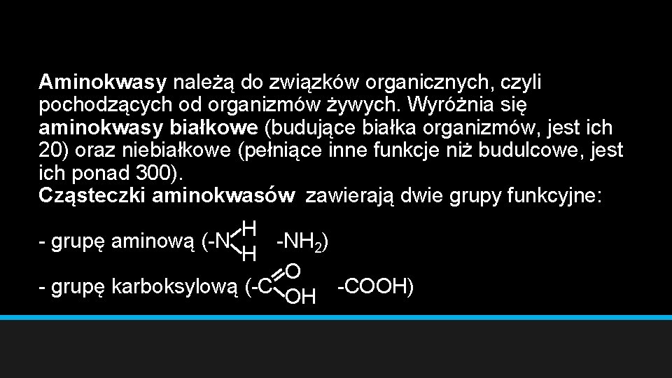 Aminokwasy należą do związków organicznych, czyli pochodzących od organizmów żywych. Wyróżnia się aminokwasy białkowe