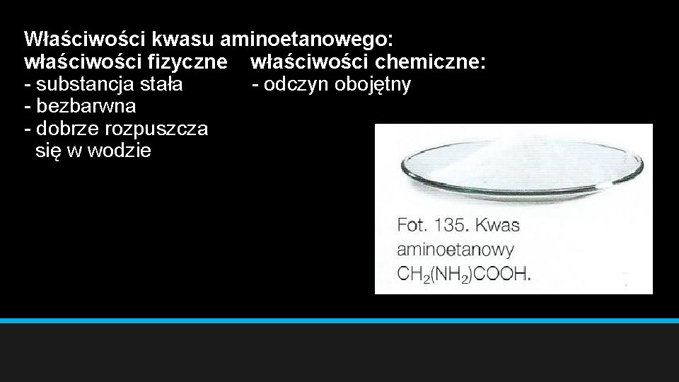 Właściwości kwasu aminoetanowego: właściwości fizyczne właściwości chemiczne: - substancja stała - odczyn obojętny -