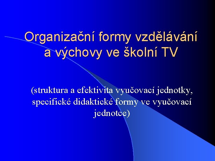 Organizační formy vzdělávání a výchovy ve školní TV (struktura a efektivita vyučovací jednotky, specifické