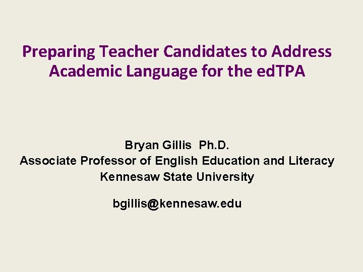 Preparing Teacher Candidates to Address Academic Language for the ed. TPA Bryan Gillis Ph. Preparing Teacher Candidates to Address Academic Language for the ed. TPA Bryan Gillis Ph.
