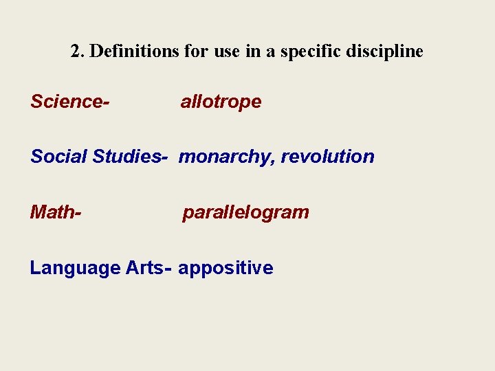 2. Definitions for use in a specific discipline Science- allotrope Social Studies- monarchy, revolution 2. Definitions for use in a specific discipline Science- allotrope Social Studies- monarchy, revolution