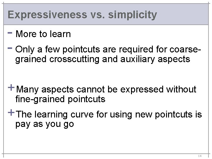 Expressiveness vs. simplicity - More to learn - Only a few pointcuts are required