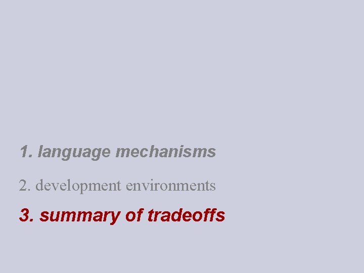 1. language mechanisms 2. development environments 3. summary of tradeoffs 