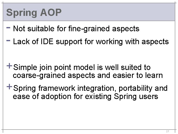 Spring AOP - Not suitable for fine-grained aspects - Lack of IDE support for