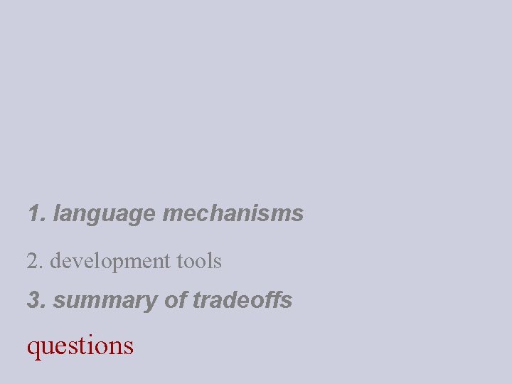 1. language mechanisms 2. development tools 3. summary of tradeoffs questions 