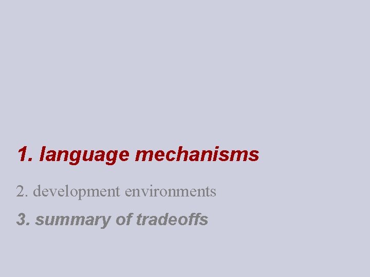 1. language mechanisms 2. development environments 3. summary of tradeoffs 