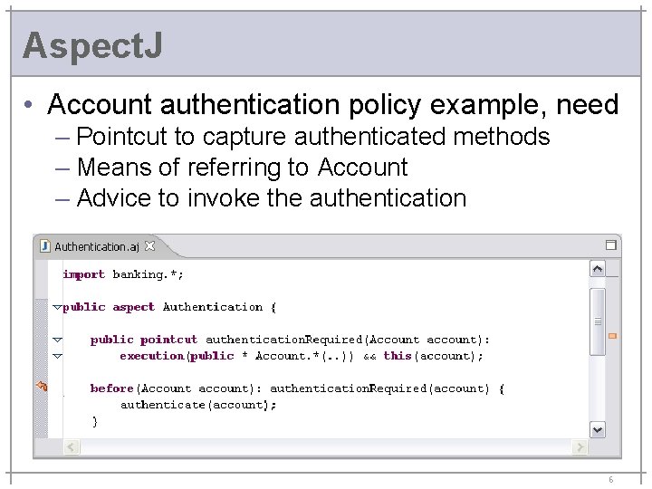 Aspect. J • Account authentication policy example, need – Pointcut to capture authenticated methods