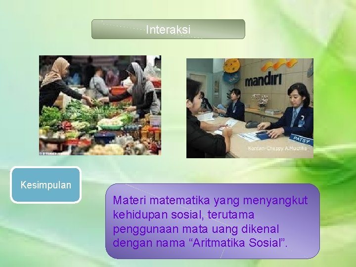 Interaksi Kesimpulan Materi matematika yang menyangkut kehidupan sosial, terutama penggunaan mata uang dikenal dengan