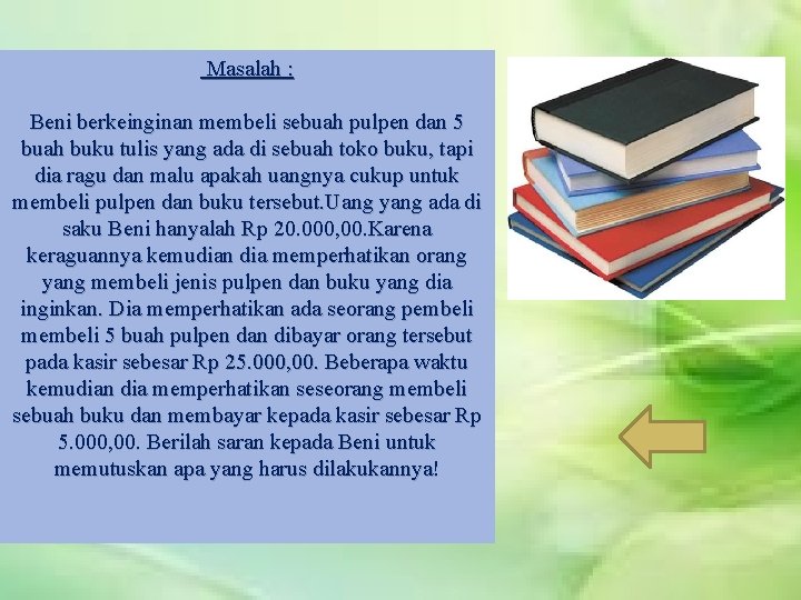 Masalah : Beni berkeinginan membeli sebuah pulpen dan 5 buah buku tulis yang ada