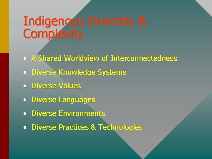 Indigenous Diversity & Complexity • A Shared Worldview of Interconnectedness • Diverse Knowledge Systems