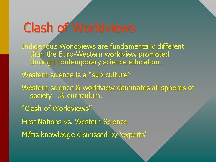 Clash of Worldviews Indigenous Worldviews are fundamentally different than the Euro-Western worldview promoted through