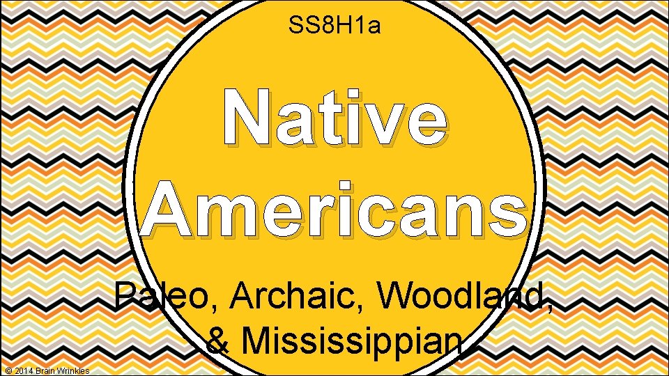 SS 8 H 1 a Native Americans Paleo, Archaic, Woodland, & Mississippian © 2014