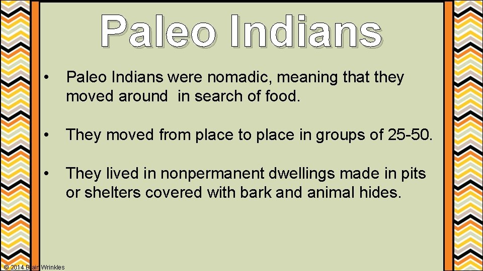 Paleo Indians • Paleo Indians were nomadic, meaning that they moved around in search