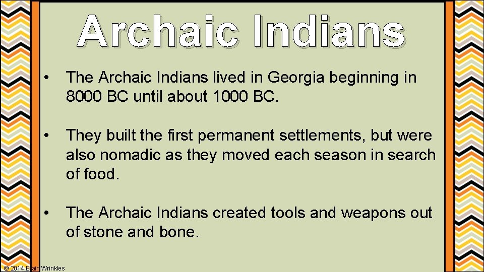 Archaic Indians • The Archaic Indians lived in Georgia beginning in 8000 BC until