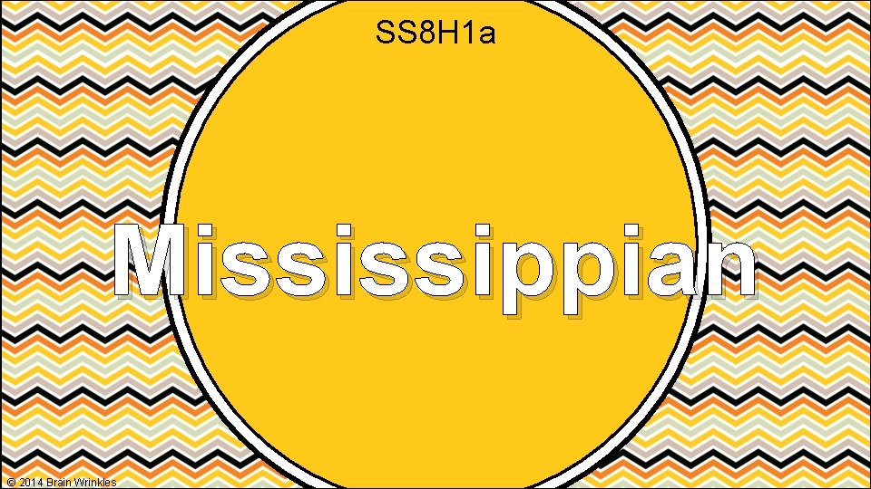 SS 8 H 1 a Mississippian © 2014 Brain Wrinkles 