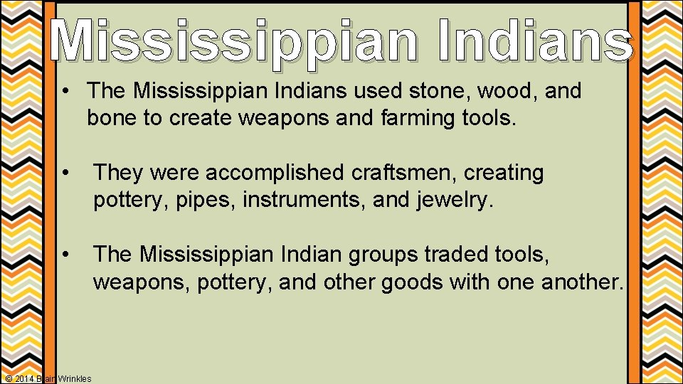Mississippian Indians • The Mississippian Indians used stone, wood, and bone to create weapons