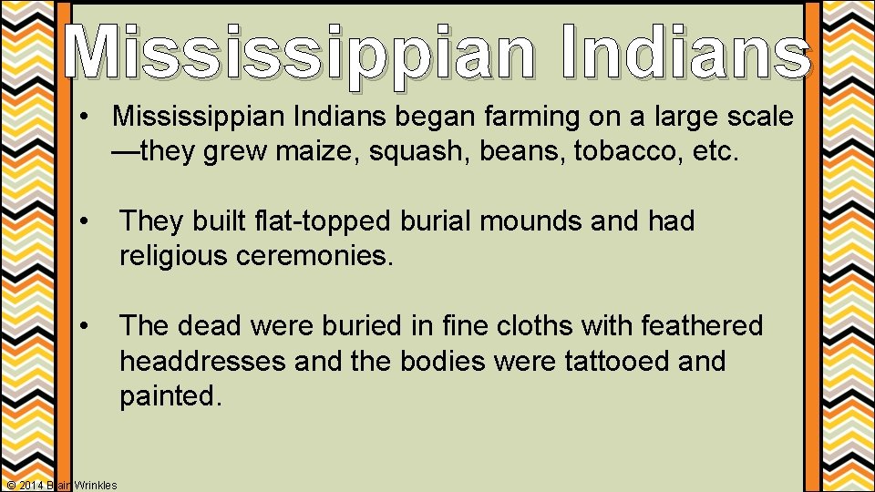 Mississippian Indians • Mississippian Indians began farming on a large scale —they grew maize,