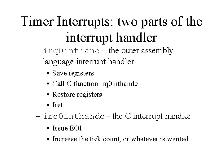 Timer Interrupts: two parts of the interrupt handler – irq 0 inthand – the