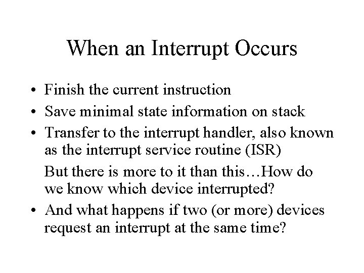 When an Interrupt Occurs • Finish the current instruction • Save minimal state information