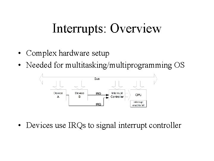 Interrupts: Overview • Complex hardware setup • Needed for multitasking/multiprogramming OS • Devices use