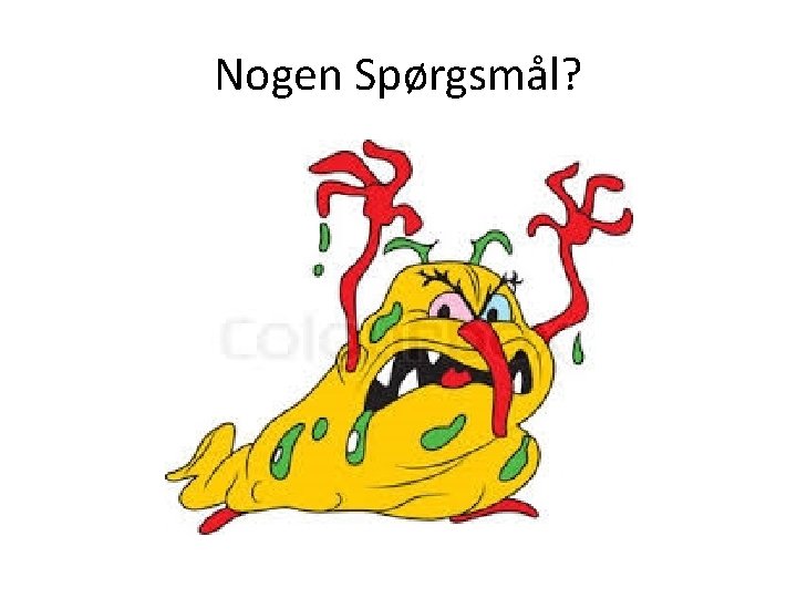 Nogen Spørgsmål? Nogen Spørgsmål?