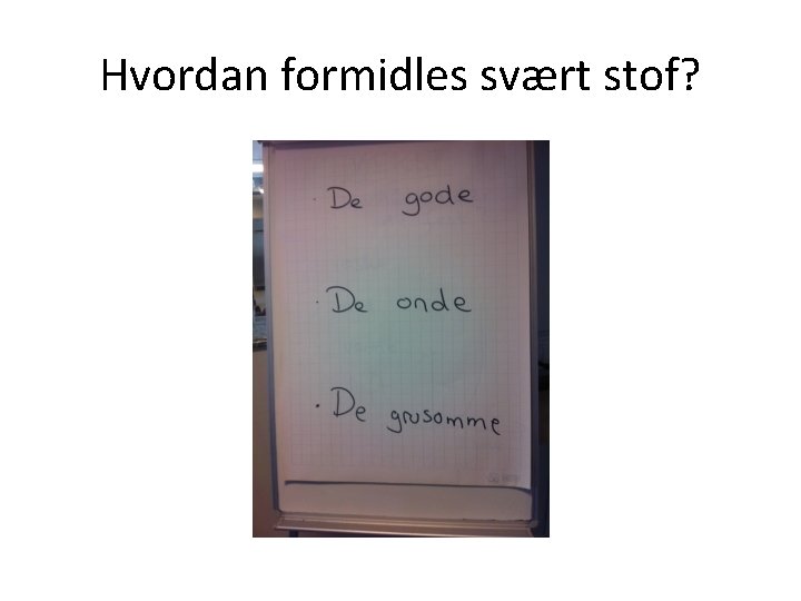 Hvordan formidles svært stof? Hvordan formidles svært stof?