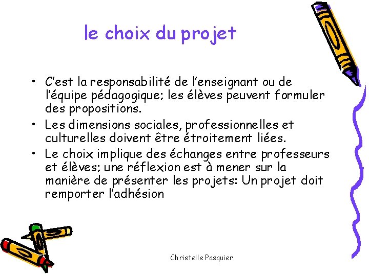 le choix du projet • C’est la responsabilité de l’enseignant ou de l’équipe pédagogique;