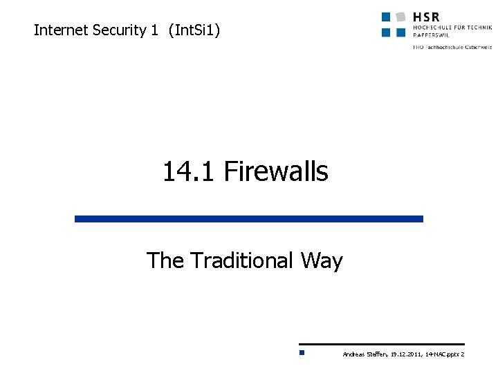 Internet Security 1 (Int. Si 1) 14. 1 Firewalls The Traditional Way Andreas Steffen,