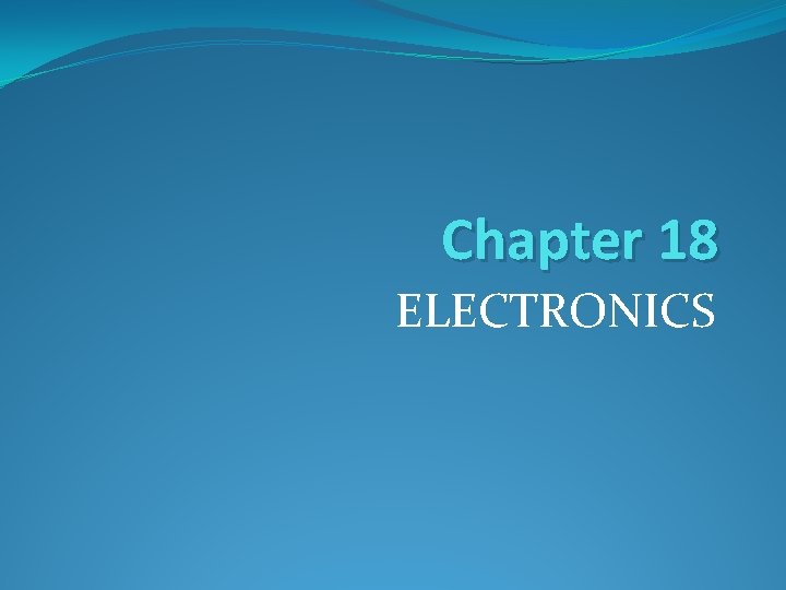 Chapter 18 ELECTRONICS 