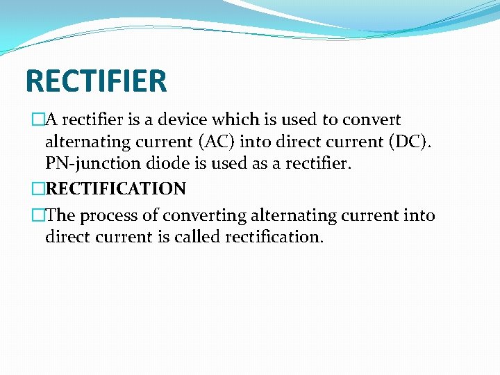 RECTIFIER �A rectifier is a device which is used to convert alternating current (AC)
