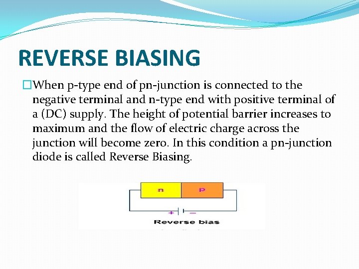 REVERSE BIASING �When p-type end of pn-junction is connected to the negative terminal and