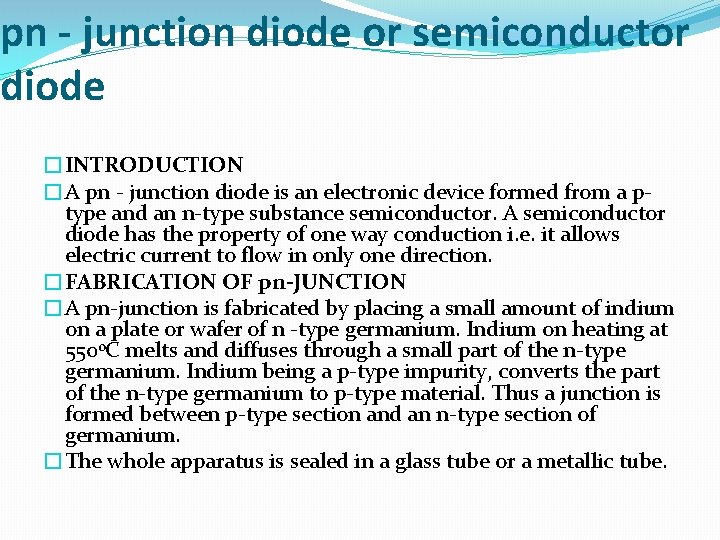 pn - junction diode or semiconductor diode �INTRODUCTION �A pn - junction diode is