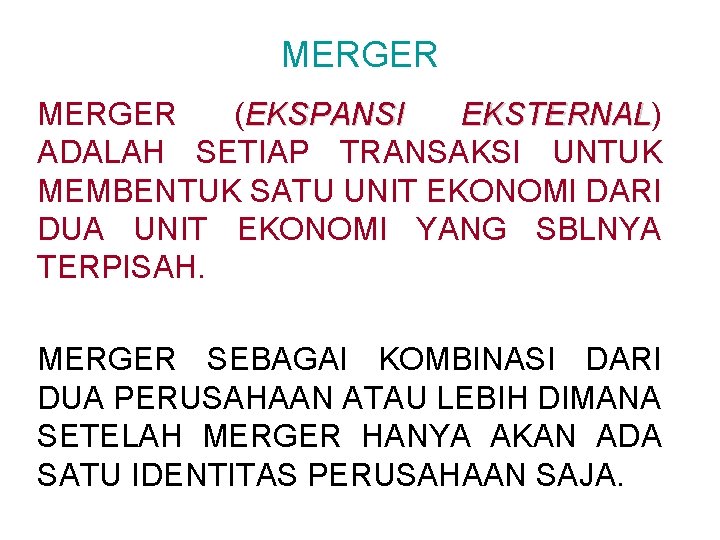 MERGER (EKSPANSI EKSTERNAL) EKSTERNAL ADALAH SETIAP TRANSAKSI UNTUK MEMBENTUK SATU UNIT EKONOMI DARI DUA