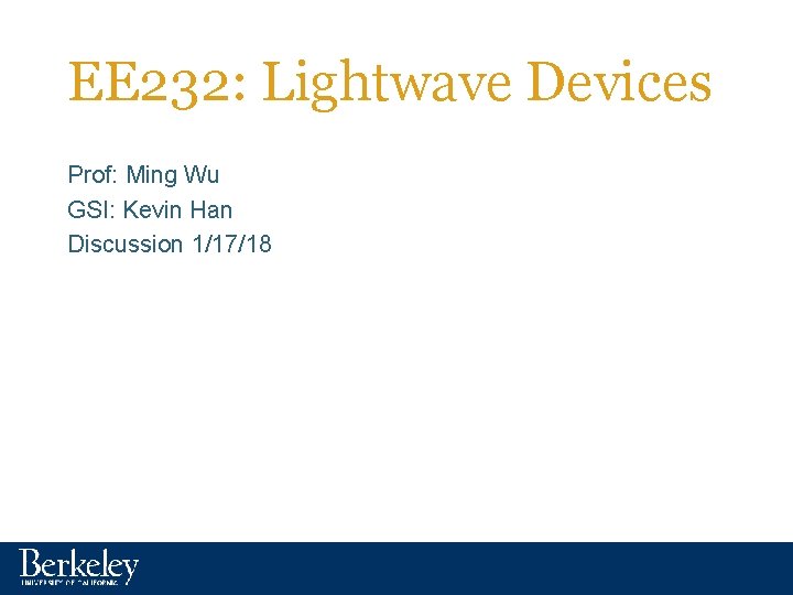 EE 232: Lightwave Devices Prof: Ming Wu GSI: Kevin Han Discussion 1/17/18 