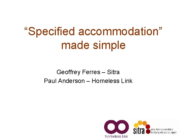 “Specified accommodation” made simple Geoffrey Ferres – Sitra Paul Anderson – Homeless Link “Specified accommodation” made simple Geoffrey Ferres – Sitra Paul Anderson – Homeless Link