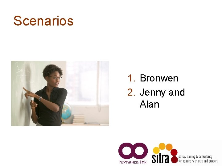 Scenarios 1. Bronwen 2. Jenny and Alan Scenarios 1. Bronwen 2. Jenny and Alan