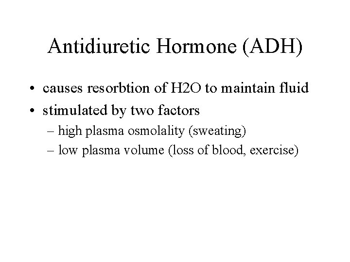 Antidiuretic Hormone (ADH) • causes resorbtion of H 2 O to maintain fluid •