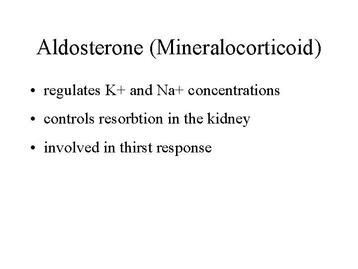 Aldosterone (Mineralocorticoid) • regulates K+ and Na+ concentrations • controls resorbtion in the kidney