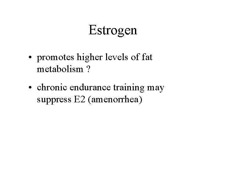 Estrogen • promotes higher levels of fat metabolism ? • chronic endurance training may