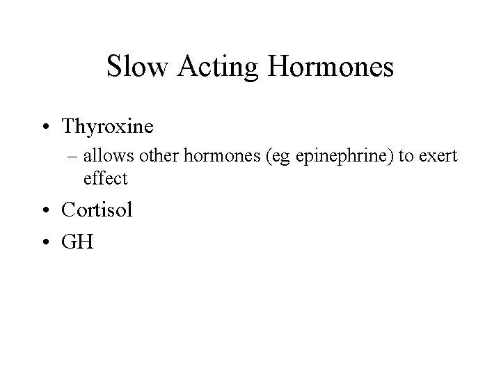 Slow Acting Hormones • Thyroxine – allows other hormones (eg epinephrine) to exert effect