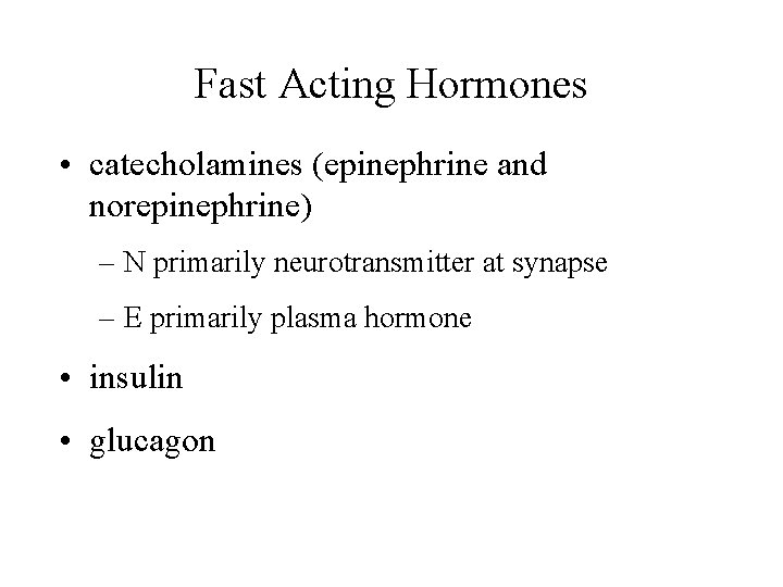 Fast Acting Hormones • catecholamines (epinephrine and norepinephrine) – N primarily neurotransmitter at synapse