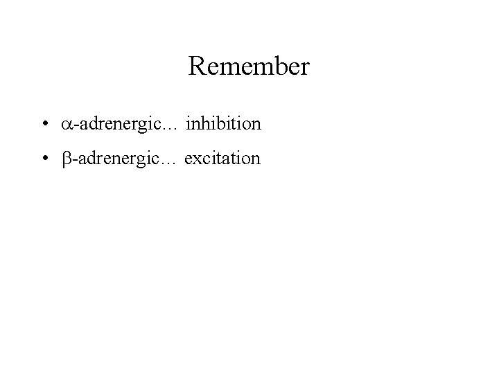 Remember • -adrenergic… inhibition • -adrenergic… excitation 