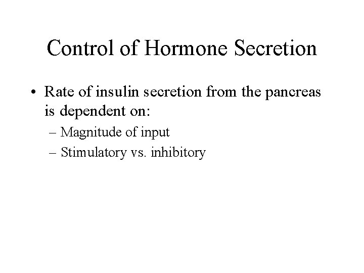 Control of Hormone Secretion • Rate of insulin secretion from the pancreas is dependent