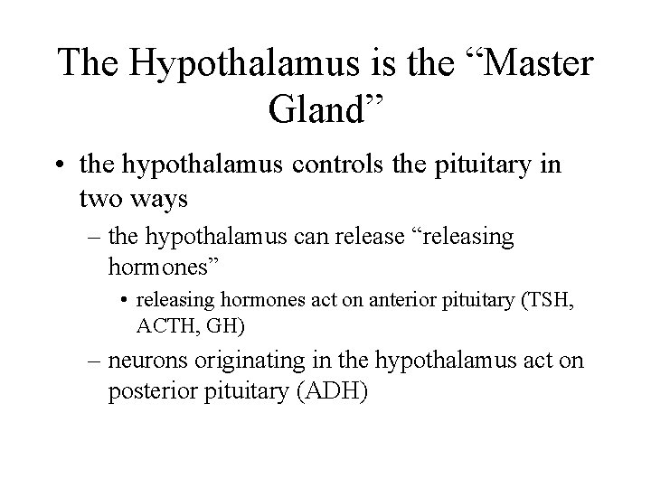 The Hypothalamus is the “Master Gland” • the hypothalamus controls the pituitary in two