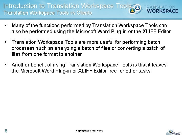 Introduction to Translation Workspace Tools vs Clients • Many of the functions performed by